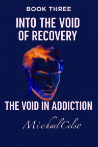 Title: Into the Void of Recovery: The Void in Addiction, Author: Michael Celso