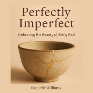 Title: Perfectly Imperfect: Embracing the Beauty of Being Real, Author: Raquelle Williams