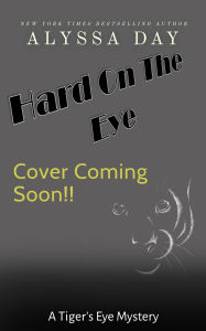 Title: Hard on the Eye: A Tiger's Eye Mystery, Author: Alyssa Day