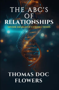 Title: The ABCs of Relationships: Divine Design of Connections, Author: Thomas Doc Flowers