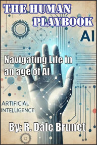 Title: The Human Playbook: Navigating Life in an Age of A.I., Author: R. Dale Brunet
