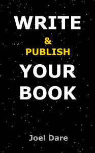 Title: Write & Publish Your Book: How to Write Your Book with Free Software, Author: Joel Dare