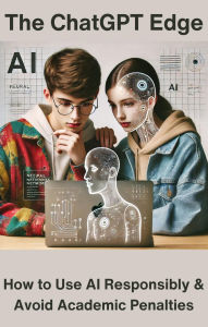 Title: The ChatGPT Edge: How to Use AI Responsibly & Avoid Academic Penalties, Author: Taylor Selman
