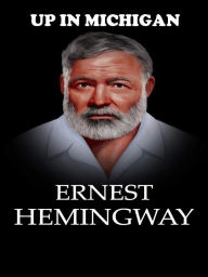 Title: Up in Michigan, Author: Ernest Hemingway