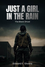 Title: JUST A GIRL IN THE RAIN: THE BLACK GHOST, Author: Edward E. Givans