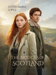 Title: The Bridges of Scotland: Where Hearts and Secrets Unite, Author: Esther María López