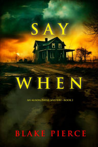 Title: Say When (An Alison Payne Suspense ThrillerBook Two), Author: Blake Pierce