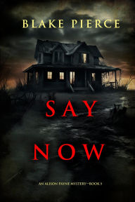 Title: Say Now (An Alison Payne Suspense ThrillerBook Five), Author: Blake Pierce