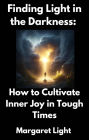 Finding Light in the Darkness: How to Cultivate Inner Joy in Tough Times