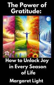 Title: The Power of Gratitude: How to Unlock Joy in Every Season of Life, Author: Margaret Light