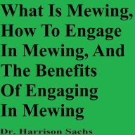 Title: What Is Mewing, How To Engage In Mewing, And The Benefits Of Engaging In Mewing, Author: Dr. Harrison Sachs