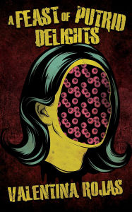 Title: A Feast of Putrid Delights, Author: Valentina Rojas
