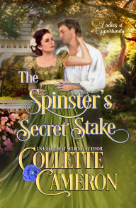 Title: The Spinster's Secret Stake: A Bluestocking and Rogues Opposites Attract Regency Romance, Author: Collette Cameron
