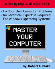 Title: Master Your Computer: No Technical Expertise Required!, Author: Robert A. Blake