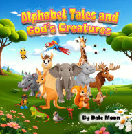 Title: Alphabet Tales and God's Creations, Author: Dale Moon