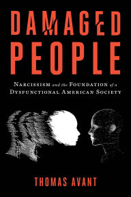 Title: Damaged People: Narcissism and the Foundation of a Dysfunctional American Society, Author: Thomas Avant