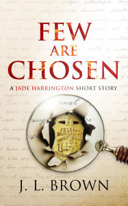 Title: Few Are Chosen: A Jade Harrington Short Story, Author: J. L. Brown