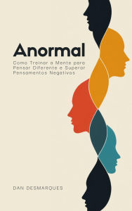 Title: Anormal: Como Treinar a Mente para Pensar Diferente e Superar Pensamentos Negativos, Author: Dan Desmarques