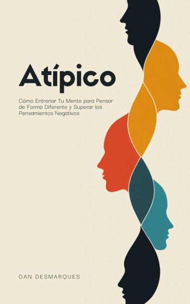 Atípico: Cómo Entrenar Tu Mente para Pensar de Forma Diferente y Superar los Pensamientos Negativos