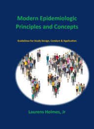 Title: Modern Epidemiologic Principles and Concepts: Guidelines for Study Design, Conduct and Application, Author: Laurens Holmes