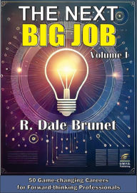 Title: The Next BIG Job: 50 Game-changing Careers for Foreward-thinking Professionals, Author: R. Dale Brunet