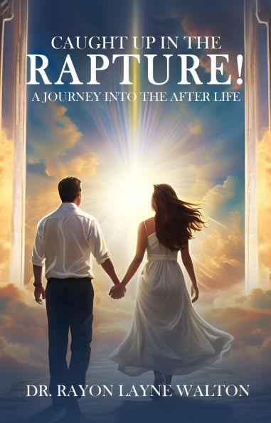 CAUGHT UP IN THE RAPTURE!: A JOURNEY INTO THE AFTER LIFE