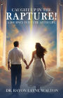 CAUGHT UP IN THE RAPTURE!: A JOURNEY INTO THE AFTER LIFE