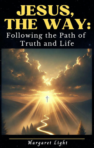 Jesus, the Way: Following the Path of Truth and Life