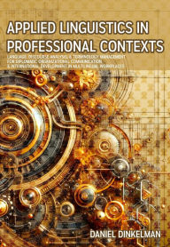 Title: Applied Linguistics in Professional Contexts: Language, Discourse Analysis, & Terminology Management for Diplomatic Organizational Communication, Author: Daniel Dinkelman