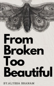 Title: From Broken Too Beautiful, Author: Alyssa Branam