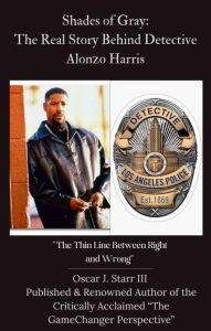 Title: Shades of Gray: The Real Story Behind Detective Alonzo Harris: The Thin Line Between Right and Wrong, Author: Oscar Starr