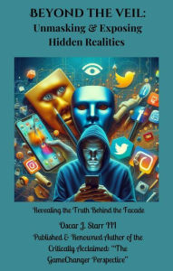Title: Beyond the Veil: Unmasking and Exposing Hidden Realities: Revealing the Truth Behind the Facade, Author: Oscar Starr