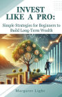Invest Like a Pro: Simple Strategies for Beginners to Build Long-Term Wealth