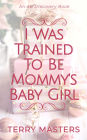 I Was Trained To Be Mommy's Baby Girl: An ABDL/Sissy Baby short story