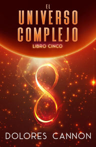 Title: El Universo complejo, Libro Cinco, Author: Dolores Cannon