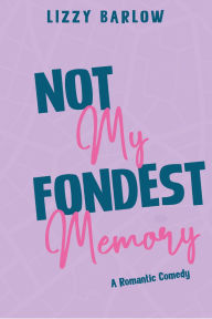 Title: Not My Fondest Memory: A Fake Dating Romantic Comedy, Author: Lizzy Barlow