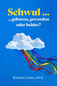 Title: Schwul ... geboren, geworden oder beides?, Author: Richard Cohen