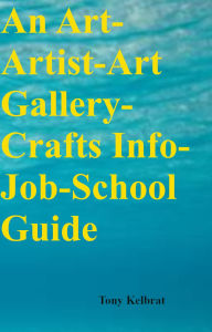 Title: An Art-Artist-Art Gallery-Crafts Info-Job-School Guide, Author: Tony Kelbrat