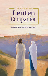 Title: The Ascension Lenten Companion: Walking with Mary: Walking with Mary to Jerusalem, Author: Fr. Mark Toups