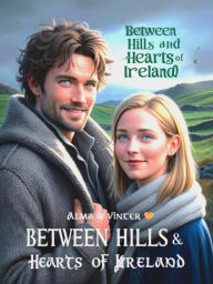 Title: Between Hills and Hearts of Ireland: Two Lost Souls and a Whisper That Guides Them, Author: Alma Vinter