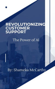 Title: Revolutionizing Customer Support: The Power of AI, Author: Shameka Mccarthy