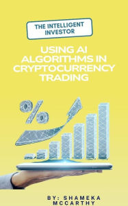 Title: The Intelligent Investor: Using AI Algorithms in Cryptocurrency Trading, Author: Shameka Mccarthy