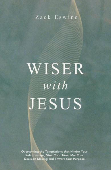 Wiser With Jesus: Overcoming the Temptations that Hinder Your Relationships, Steal Your Time, Mar Your DecisionMaking and Thwart Your Pur