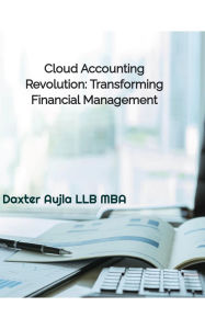 Title: Cloud Accounting Revolution: Transforming Financial Management, Author: Daxter Aujla