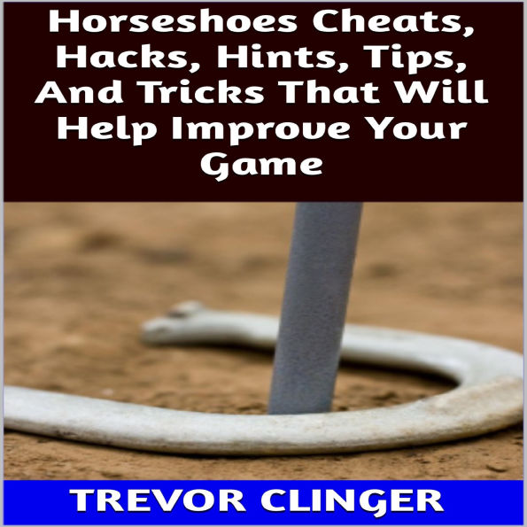 Horseshoes Cheats, Hacks, Hints, Tips, And Tricks That Will Help Improve Your Game