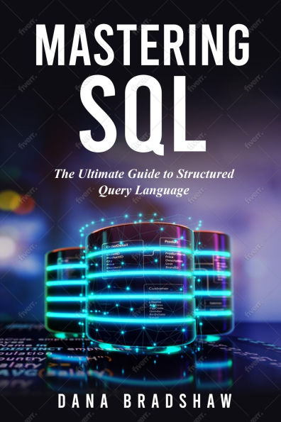 Mastering SQL : The Ultimate Guide to Structured Query Language