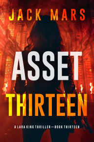 Title: Asset Thirteen (A Lara King Espionage ThrillerBook 13), Author: Jack Mars