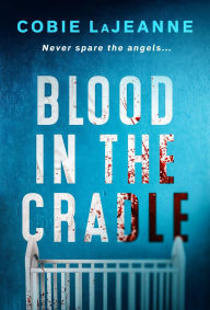 Title: Blood in the Cradle, Author: Cobie LaJeanne