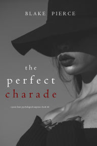 Title: The Perfect Charade (A Jessie Hunt Psychological Suspense ThrillerBook Forty-Four), Author: Blake Pierce