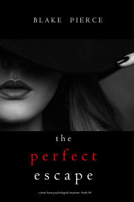 Title: The Perfect Escape (A Jessie Hunt Psychological Suspense ThrillerBook Forty-Six), Author: Blake Pierce